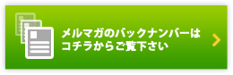 メルマガバックナンバーはコチラからご覧下さい。